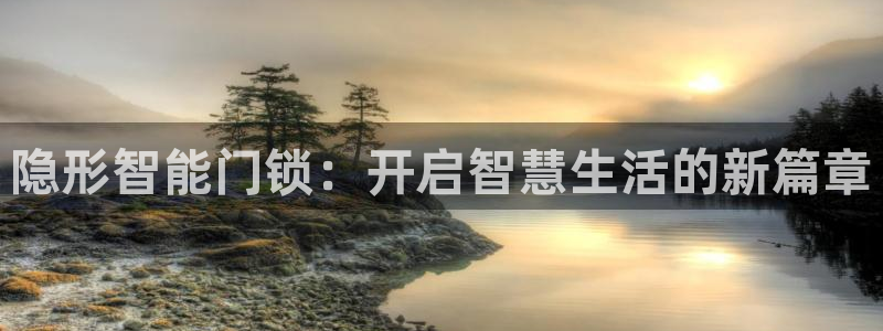 开丰娱乐天富娱乐：隐形智能门锁：开启智慧生活的新篇章