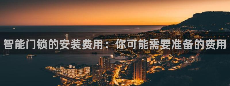 开丰娱乐注册系究耍333OO：智能门锁的安装费用：你可能需要