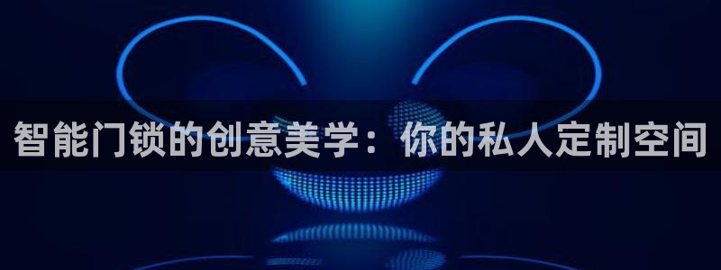开丰娱乐注册：智能门锁的创意美学：你的私人定制空间