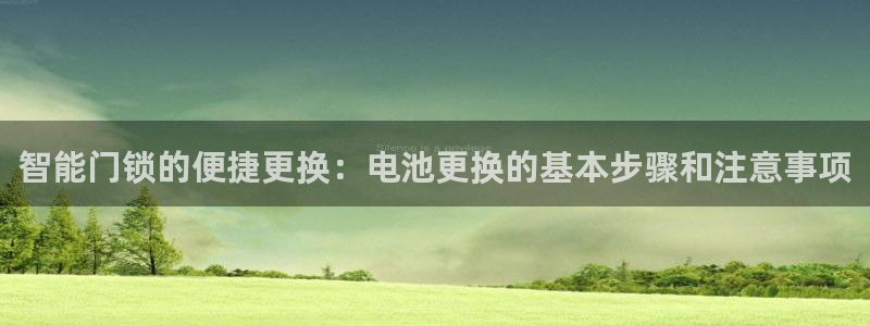 开丰娱乐官网首页：智能门锁的便捷更换：电池更换的基本步骤和注