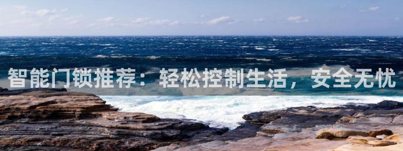 开丰娱乐注册登录不了：智能门锁推荐：轻松控制生活，安全无忧