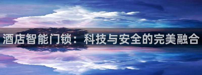 开丰娱乐平台登录网址：酒店智能门锁：科技与安全的完美融合