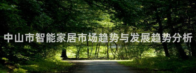 开丰娱乐注册电7O777：中山市智能家居市场趋势与发展趋势分