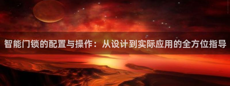 开丰娱乐若七九九：智能门锁的配置与操作：从设计到实际应用的全