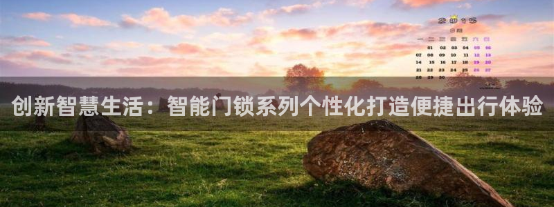 开丰娱乐官网平台登录：创新智慧生活：智能门锁系列个性化打造便