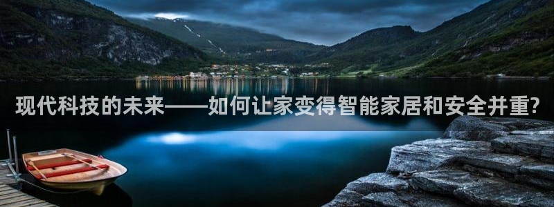 开丰娱乐登入地址查询：现代科技的未来——如何让家变得智能家居