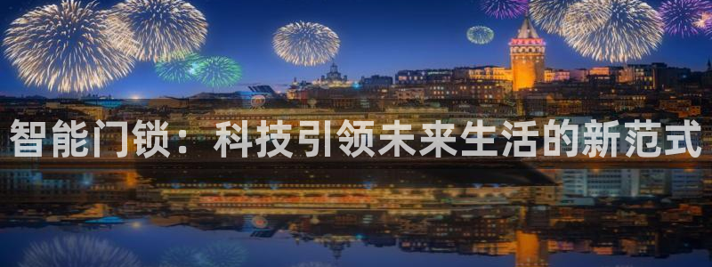 开丰娱乐注册登录：智能门锁：科技引领未来生活的新范式