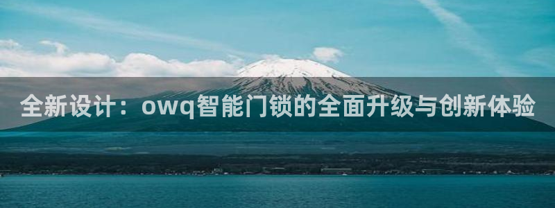 开丰娱乐官网最新消息：全新设计：owq智能门锁的全面升级与创