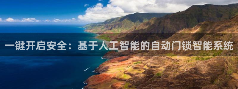 开丰娱乐登入地址在哪里：一键开启安全：基于人工智能的自动门锁