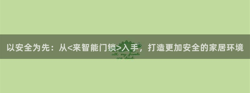 开丰娱乐主管家去判官333OO：以安全为先：从<来智能门锁>