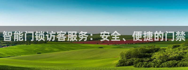 开丰娱乐官网登录平台：智能门锁访客服务：安全、便捷的门禁